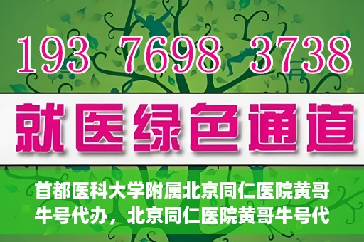 首都医科大学附属北京同仁医院黄哥牛号代办，北京同仁医院黄哥牛号代办，专业信赖的医疗服务新探