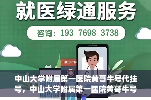 中山大学附属第一医院黄哥牛号代挂号，中山大学附属第一医院黄哥牛号助您解决挂号难题