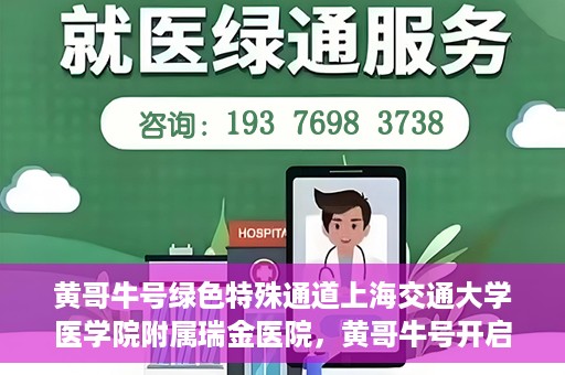 黄哥牛号绿色特殊通道上海交通大学医学院附属瑞金医院，黄哥牛号开启绿色特殊通道，瑞金医院展现医疗新力量
