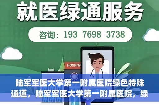 陆军军医大学第一附属医院绿色特殊通道，陆军军医大学第一附属医院，绿色特殊通道开启生命之门