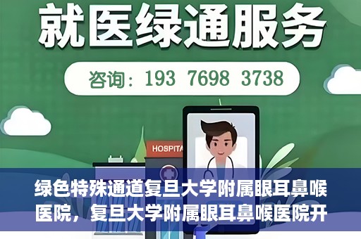 绿色特殊通道复旦大学附属眼耳鼻喉医院，复旦大学附属眼耳鼻喉医院开通绿色特殊通道助力患者健康之路