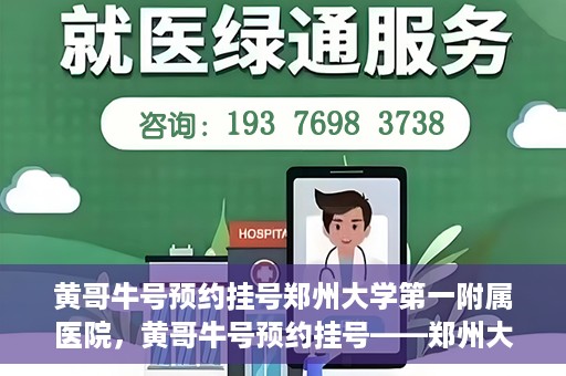 黄哥牛号预约挂号郑州大学第一附属医院，黄哥牛号预约挂号——郑州大学第一附属医院就医新体验