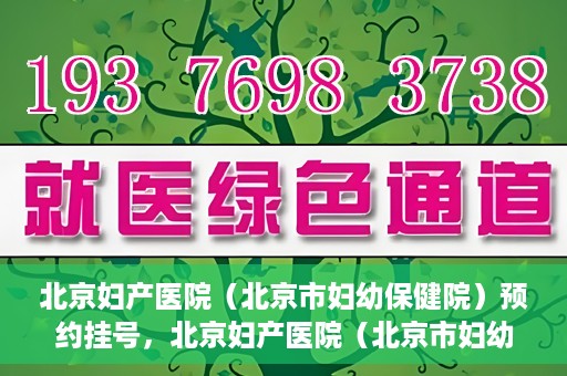 北京妇产医院（北京市妇幼保健院）预约挂号，北京妇产医院（北京市妇幼保健院）挂号预约攻略