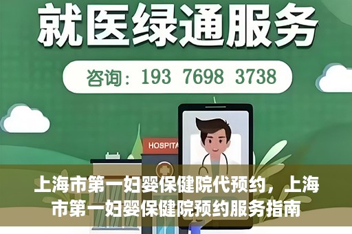 上海市第一妇婴保健院代预约，上海市第一妇婴保健院预约服务指南