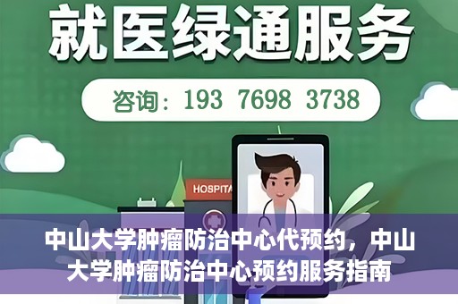 中山大学肿瘤防治中心代预约，中山大学肿瘤防治中心预约服务指南