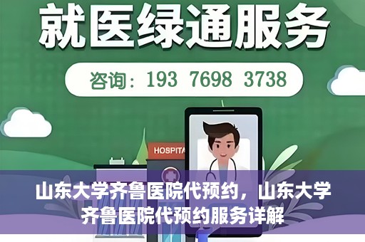 山东大学齐鲁医院代预约，山东大学齐鲁医院代预约服务详解