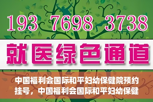 中国福利会国际和平妇幼保健院预约挂号，中国福利会国际和平妇幼保健院在线预约挂号指南
