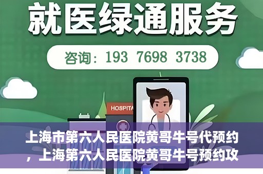 上海市第六人民医院黄哥牛号代预约，上海第六人民医院黄哥牛号预约攻略，轻松解决挂号难题