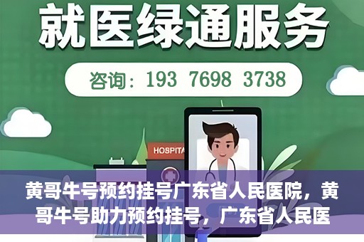 黄哥牛号预约挂号广东省人民医院，黄哥牛号助力预约挂号，广东省人民医院便捷就医新体验