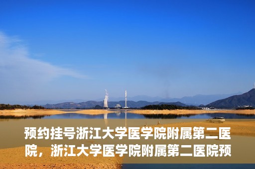 预约挂号浙江大学医学院附属第二医院，浙江大学医学院附属第二医院预约挂号攻略
