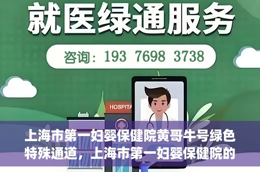 上海市第一妇婴保健院黄哥牛号绿色特殊通道，上海市第一妇婴保健院的绿色特殊通道，黄哥牛号行动启动