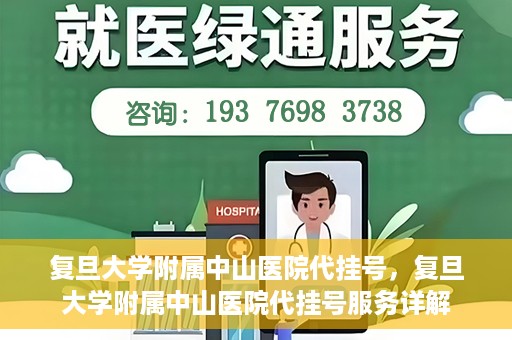 复旦大学附属中山医院代挂号，复旦大学附属中山医院代挂号服务详解