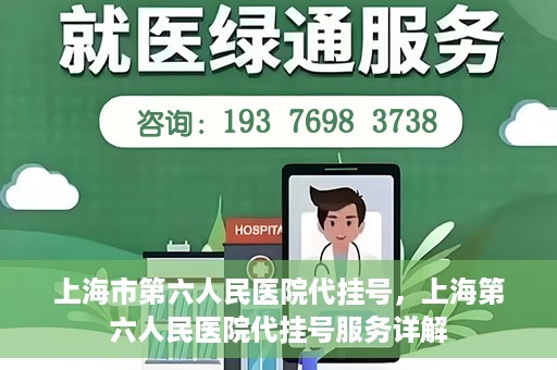 上海市第六人民医院代挂号，上海第六人民医院代挂号服务详解