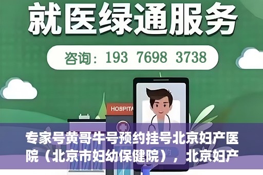 专家号黄哥牛号预约挂号北京妇产医院（北京市妇幼保健院），北京妇产医院（北京市妇幼保健院）专家号黄哥牛号预约挂号攻略