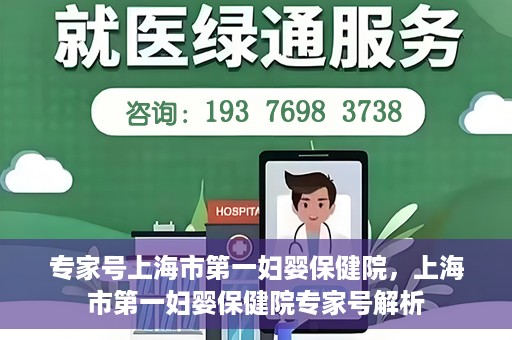 专家号上海市第一妇婴保健院，上海市第一妇婴保健院专家号解析