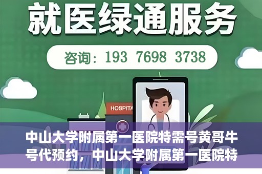 中山大学附属第一医院特需号黄哥牛号代预约，中山大学附属第一医院特需号名医黄哥牛号预约攻略