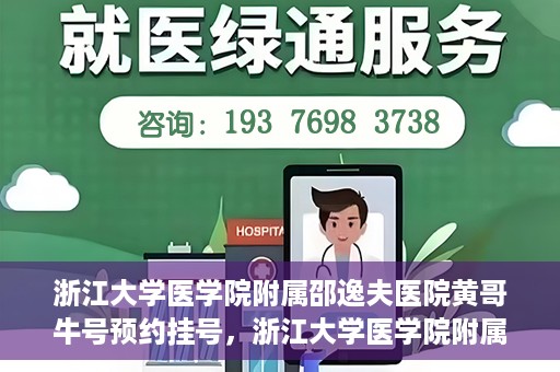 浙江大学医学院附属邵逸夫医院黄哥牛号预约挂号，浙江大学医学院附属邵逸夫医院黄哥名医号预约挂号攻略