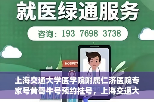 上海交通大学医学院附属仁济医院专家号黄哥牛号预约挂号，上海交通大学医学院附属仁济医院专家号黄哥牛号预约挂号攻略