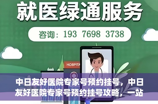 中日友好医院专家号预约挂号，中日友好医院专家号预约挂号攻略，一站式解决您的就医需求