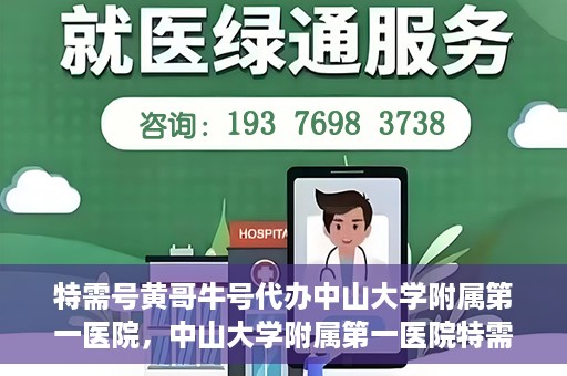 特需号黄哥牛号代办中山大学附属第一医院，中山大学附属第一医院特需号黄哥牛号代办服务详解