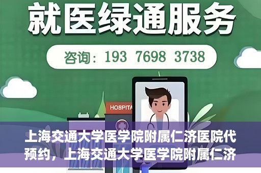 上海交通大学医学院附属仁济医院代预约，上海交通大学医学院附属仁济医院代预约服务详解