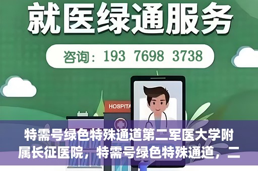 特需号绿色特殊通道第二军医大学附属长征医院，特需号绿色特殊通道，二军医附属长征医院的医疗速度与温度