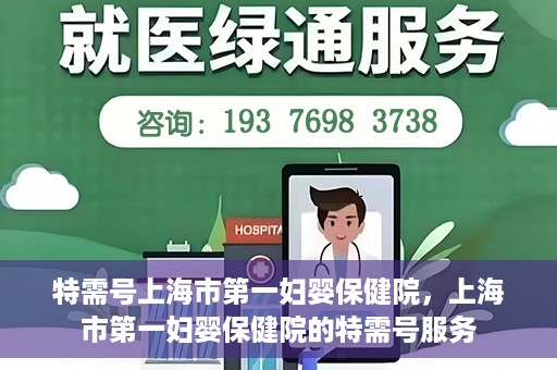 特需号上海市第一妇婴保健院，上海市第一妇婴保健院的特需号服务