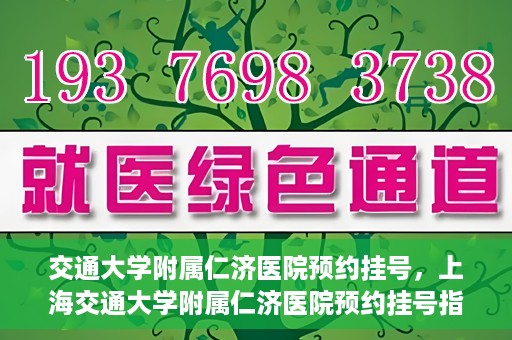 交通大学附属仁济医院预约挂号，上海交通大学附属仁济医院预约挂号指南