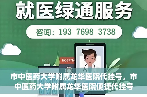 市中医药大学附属龙华医院代挂号，市中医药大学附属龙华医院便捷代挂号服务解析