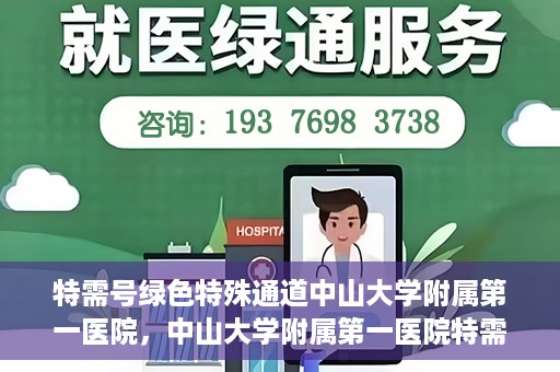 特需号绿色特殊通道中山大学附属第一医院，中山大学附属第一医院特需号绿色就医特殊通道