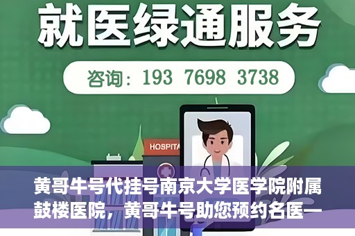 黄哥牛号代挂号南京大学医学院附属鼓楼医院，黄哥牛号助您预约名医——南京鼓楼医院挂号新体验