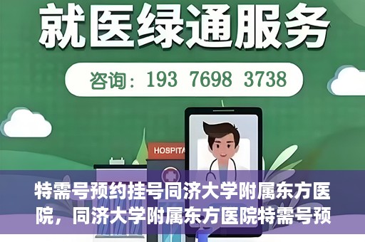 特需号预约挂号同济大学附属东方医院，同济大学附属东方医院特需号预约挂号服务启动