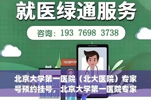 北京大学第一医院（北大医院）专家号预约挂号，北京大学第一医院专家号预约挂号攻略，一站式解决您的就医需求