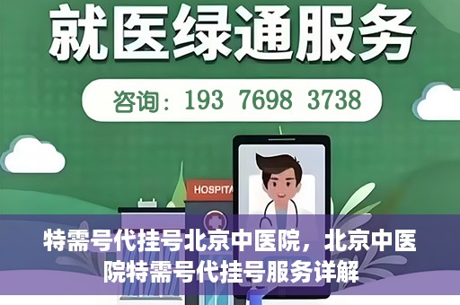 特需号代挂号北京中医院，北京中医院特需号代挂号服务详解