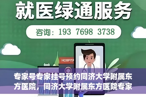 专家号专家挂号预约同济大学附属东方医院，同济大学附属东方医院专家号预约挂号攻略，专业医疗，一键预约体验