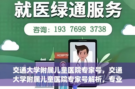 交通大学附属儿童医院专家号，交通大学附属儿童医院专家号解析，专业医疗团队与诊疗服务新篇章