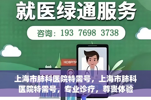 上海市肺科医院特需号，上海市肺科医院特需号，专业诊疗，尊贵体验