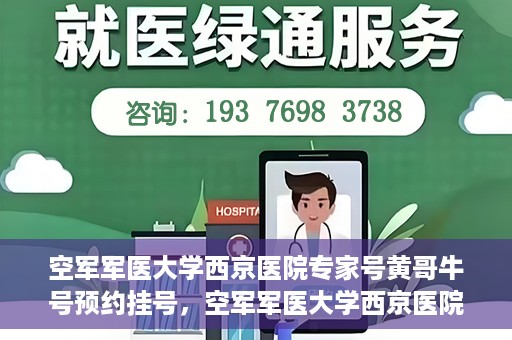 空军军医大学西京医院专家号黄哥牛号预约挂号，空军军医大学西京医院专家黄哥牛号预约挂号攻略