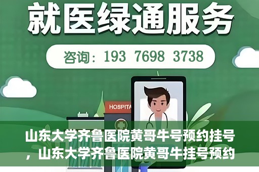 山东大学齐鲁医院黄哥牛号预约挂号，山东大学齐鲁医院黄哥牛挂号预约攻略