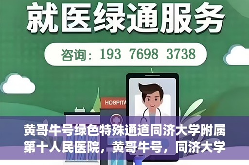 黄哥牛号绿色特殊通道同济大学附属第十人民医院，黄哥牛号，同济大学附属第十人民医院开启绿色特殊通道，助力健康前行