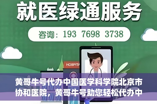 黄哥牛号代办中国医学科学院北京市协和医院，黄哥牛号助您轻松代办中国医学科学院北京市协和医院手续。