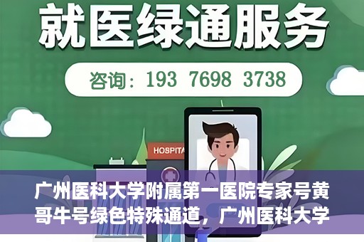 广州医科大学附属第一医院专家号黄哥牛号绿色特殊通道，广州医科大学附属第一医院专家黄哥牛号，绿色特殊通道揭秘