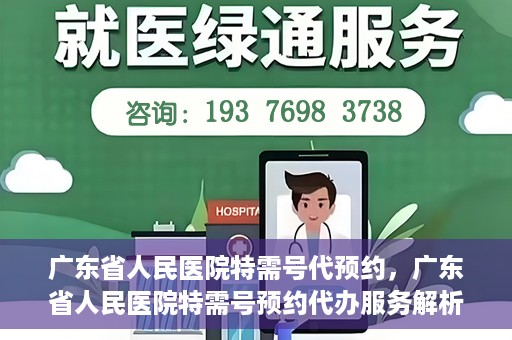 广东省人民医院特需号代预约，广东省人民医院特需号预约代办服务解析