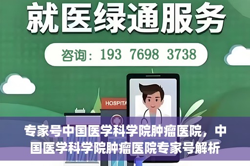 专家号中国医学科学院肿瘤医院，中国医学科学院肿瘤医院专家号解析